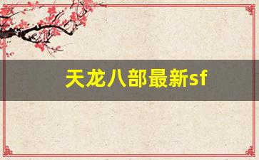 天龙八部最新sf(天龙八部最新神器明尊怎么制作)